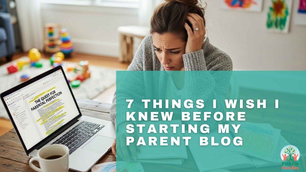 7 Things I Wish I Knew Before Starting My Parent Blog - Flex For Families