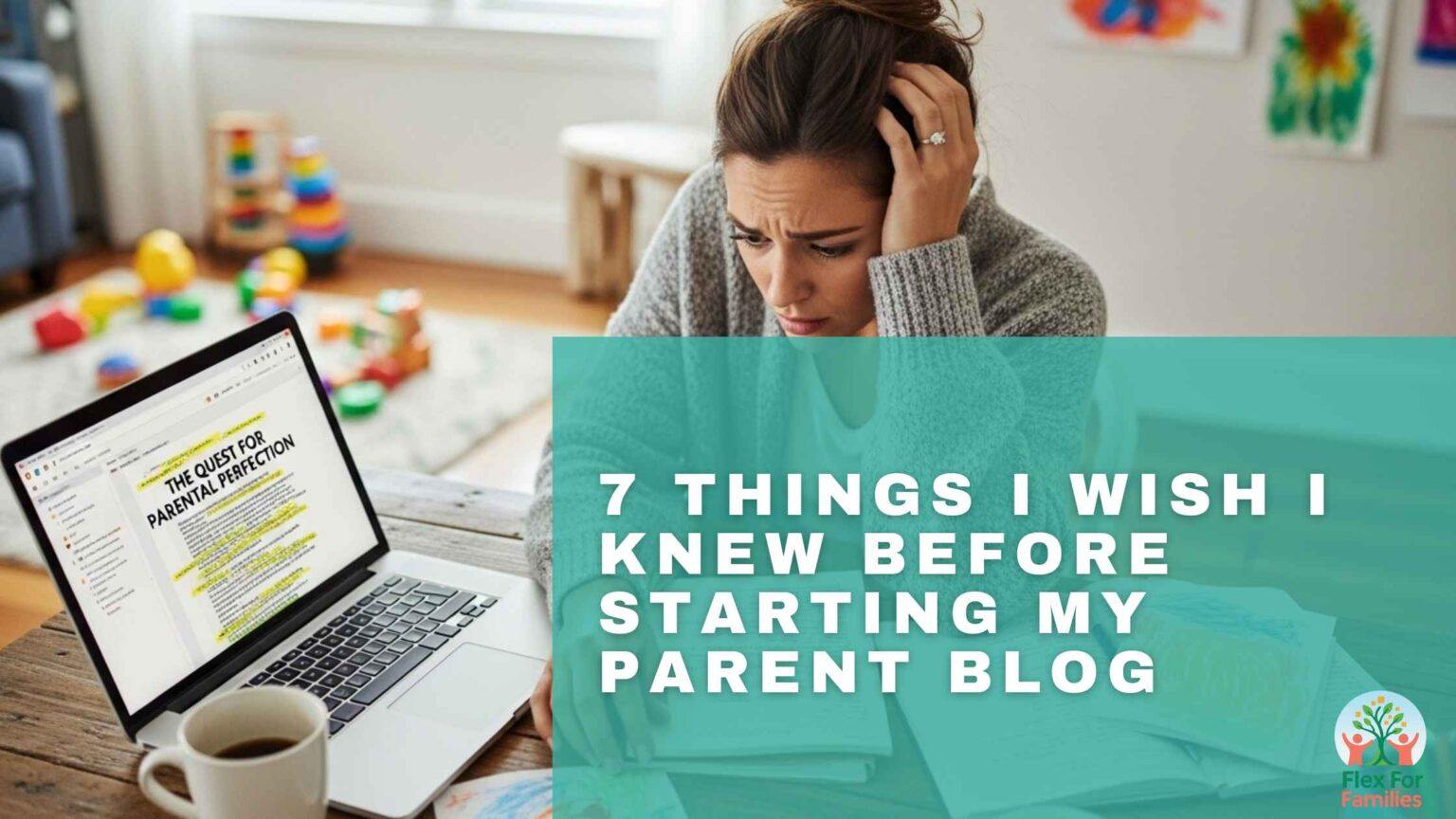 7 Things I Wish I Knew Before Starting My Parent Blog - Flex For Families