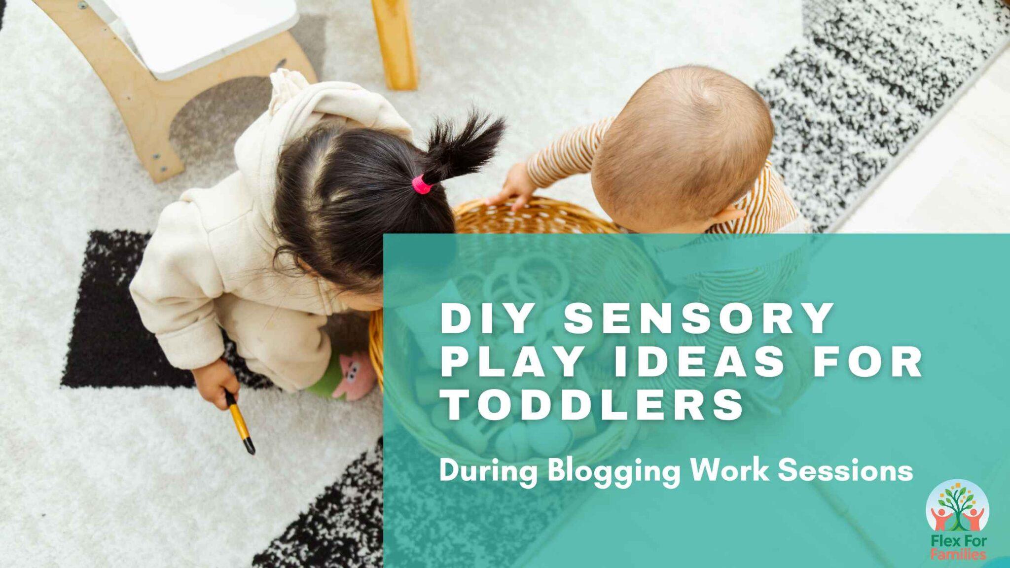 DIY Sensory Play Ideas for Toddlers While You Blog - Flex For Families