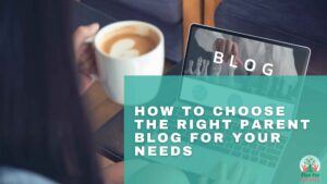 How To Choose The Right Parent Blog For Your Needs