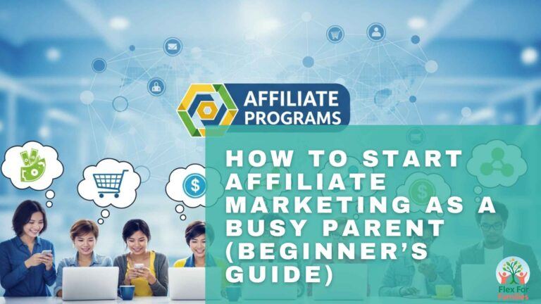 How To Start Affiliate Marketing As A Busy Parent Beginners Guide