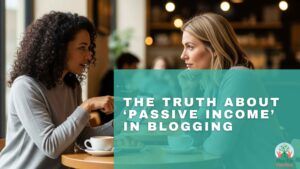 The Truth About ‘Passive Income’ In Blogging