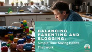 Balancing Parenting And Blogging