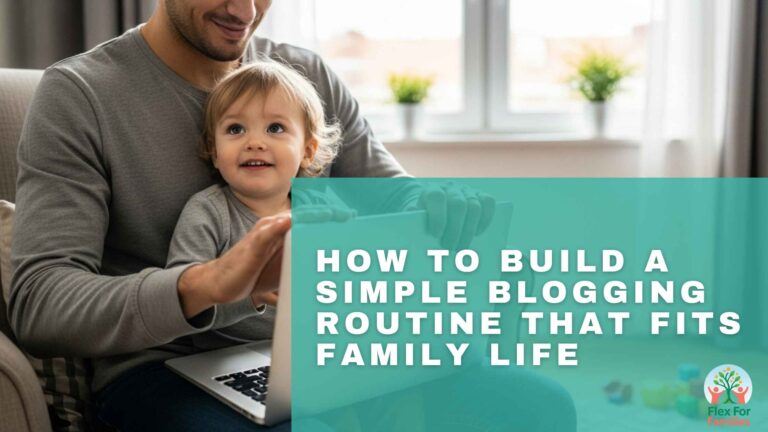 How To Build A Simple Blogging Routine That Fits Family Life