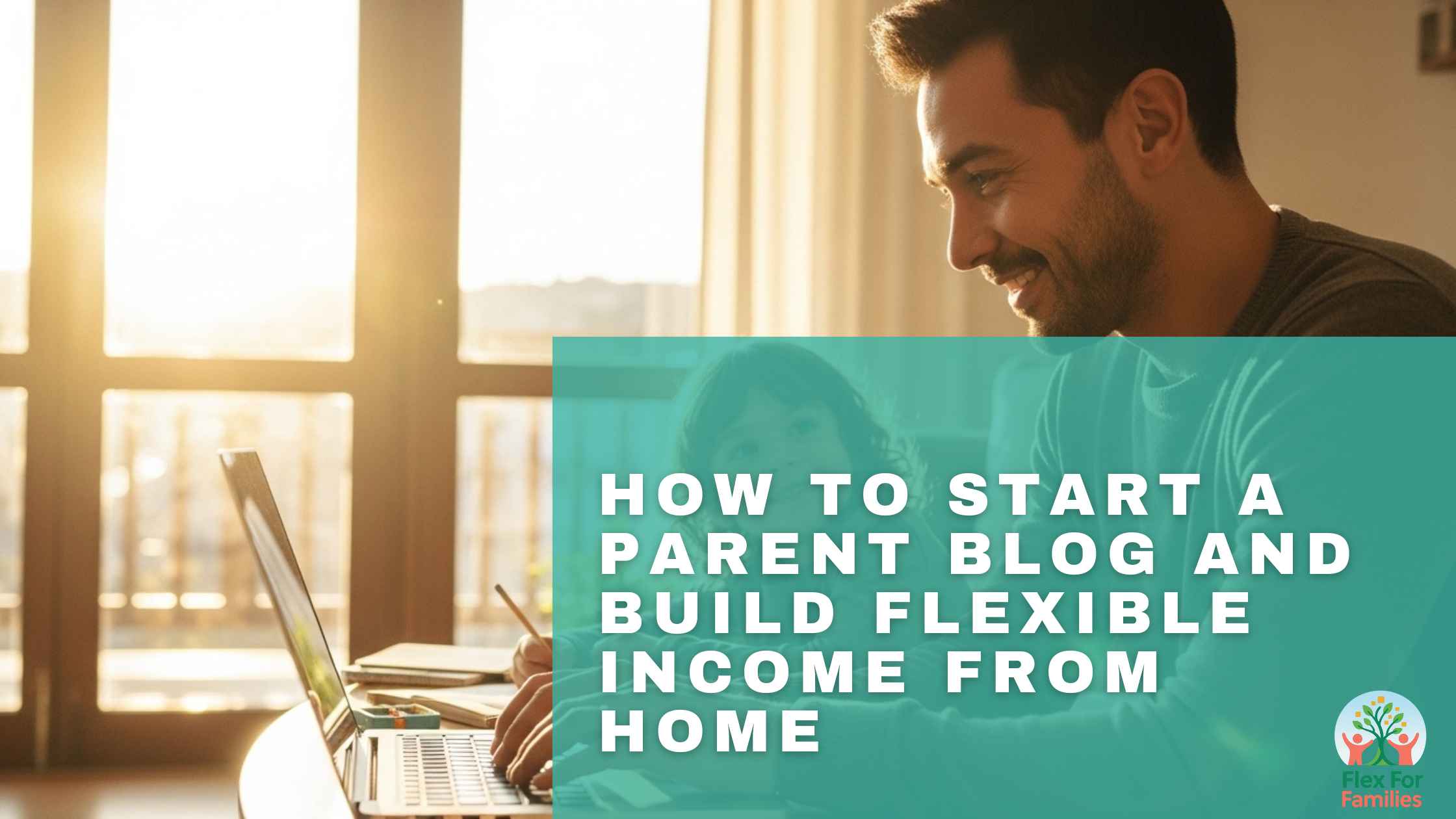 How to Start a Parent Blog and Build Flexible Income From Home