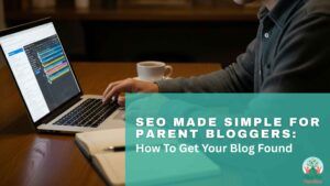 SEO Made Simple For Parent Bloggers