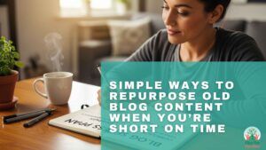 Simple Ways To Repurpose Old Blog Content When You’re Short On Time