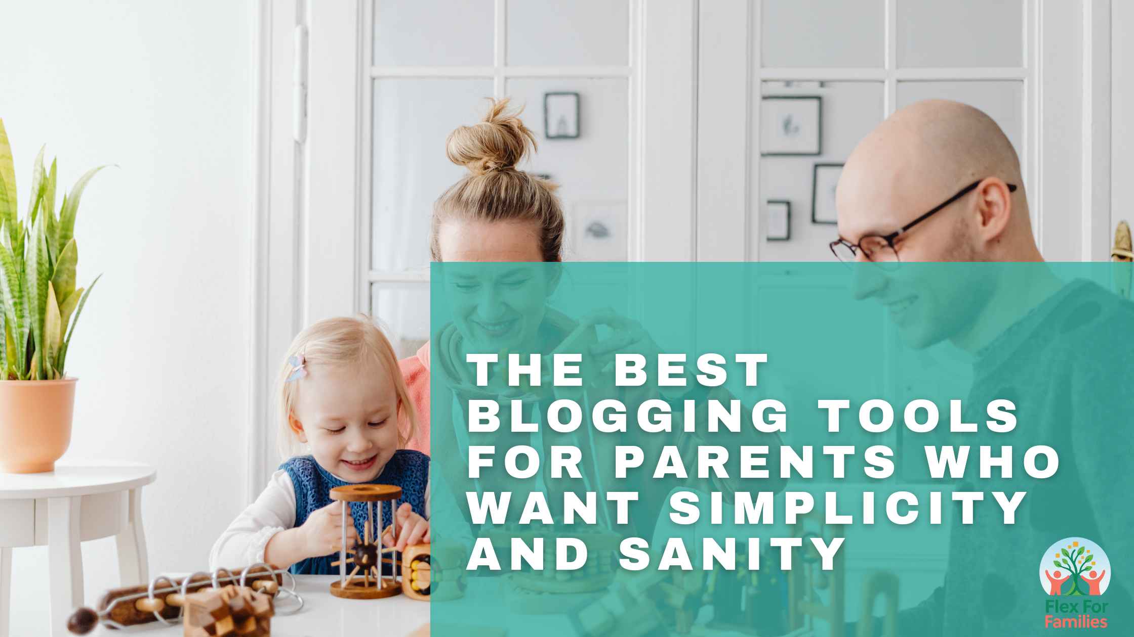 The Best Blogging Tools For Parents Who Want Simplicity And Sanity