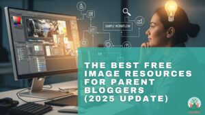 The Best Free Image Resources for Parent Bloggers (2025 Update)