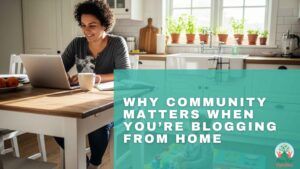 Why Community Matters When You’re Blogging From Home